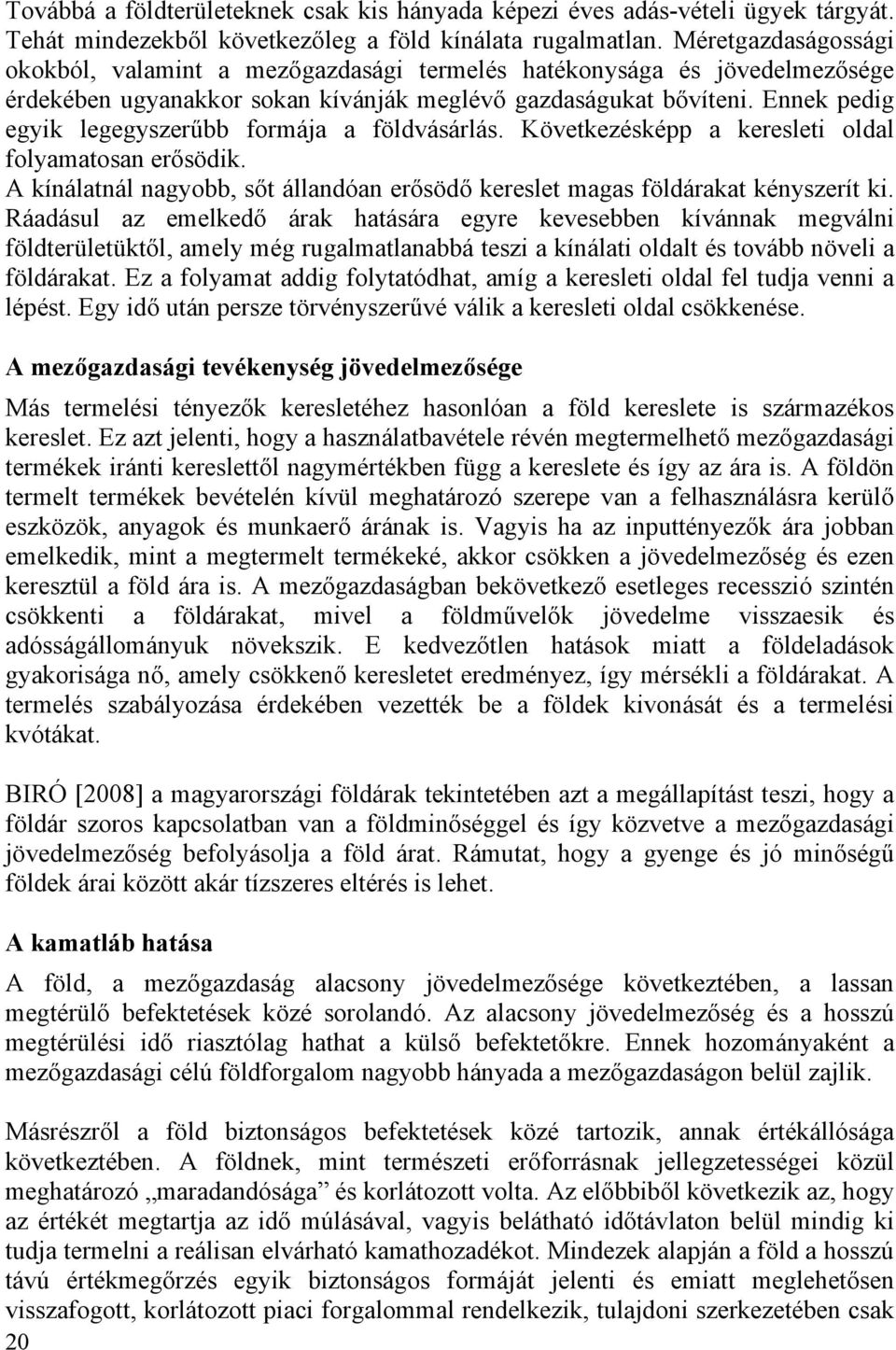 Ennek pedig egyik legegyszerűbb formája a földvásárlás. Következésképp a keresleti oldal folyamatosan erősödik. A kínálatnál nagyobb, sőt állandóan erősödő kereslet magas földárakat kényszerít ki.