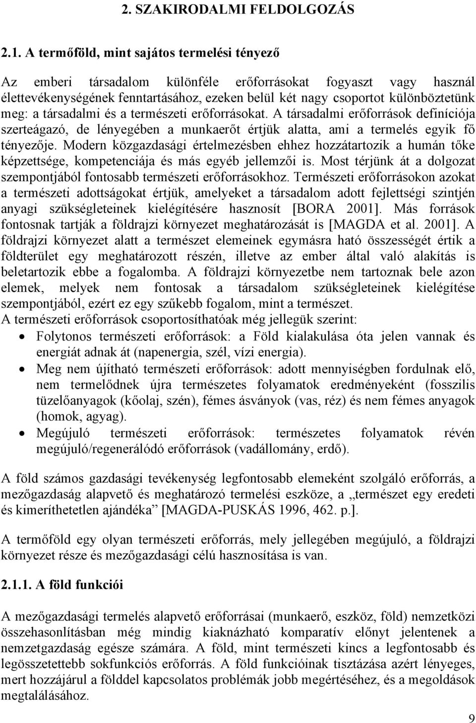 a társadalmi és a természeti erőforrásokat. A társadalmi erőforrások definíciója szerteágazó, de lényegében a munkaerőt értjük alatta, ami a termelés egyik fő tényezője.