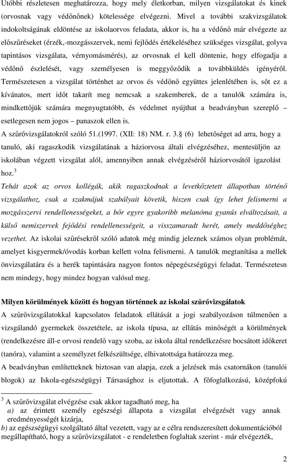 vizsgálat, golyva tapintásos vizsgálata, vérnyomásmérés), az orvosnak el kell döntenie, hogy elfogadja a védőnő észlelését, vagy személyesen is meggyőződik a továbbküldés igényéről.