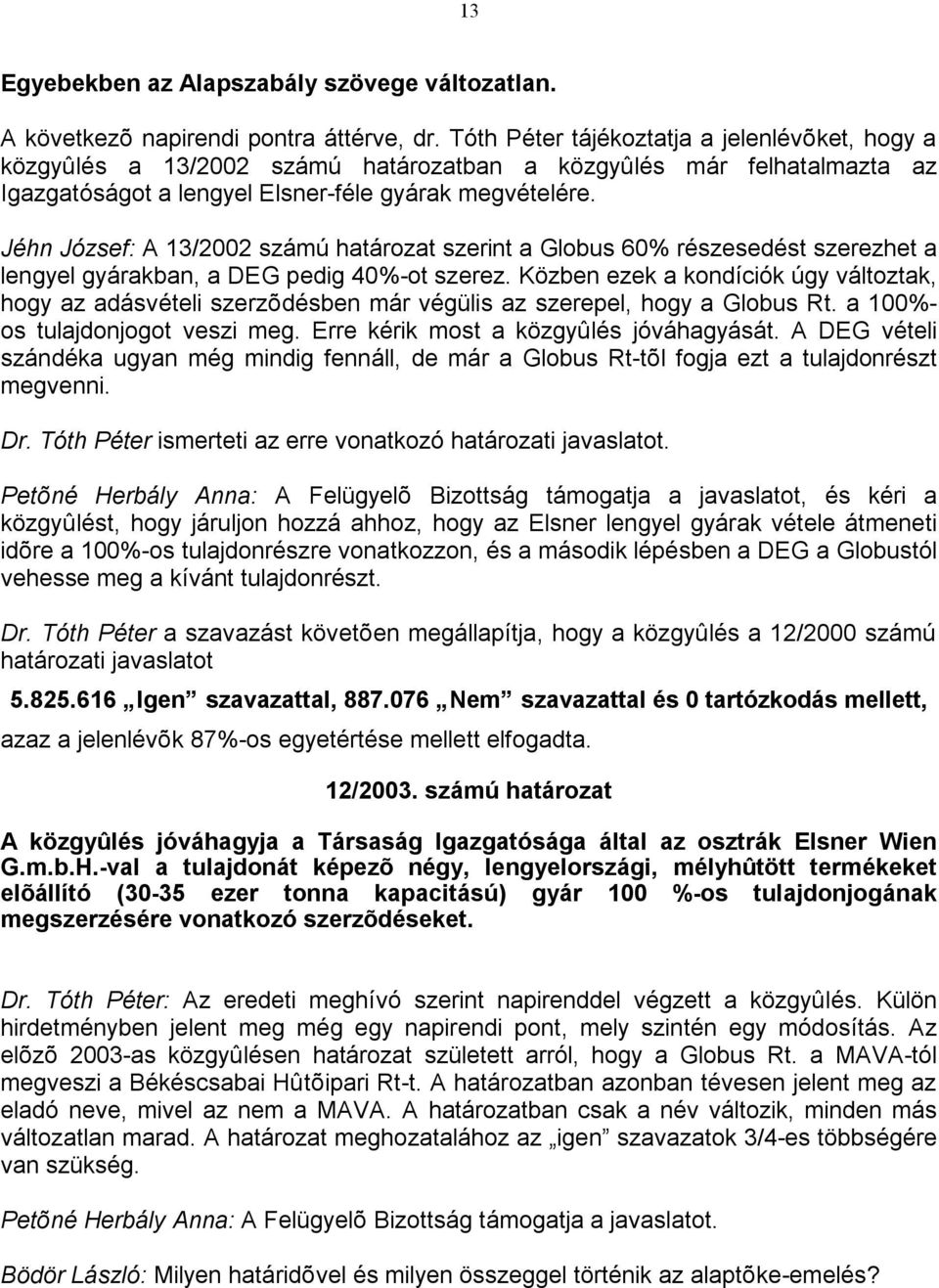 Jéhn József: A 13/2002 számú határozat szerint a Globus 60% részesedést szerezhet a lengyel gyárakban, a DEG pedig 40%-ot szerez.