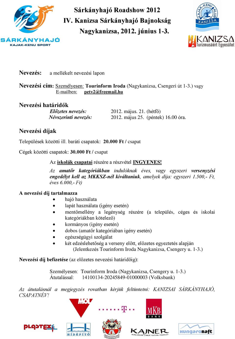 000 Ft / csapat Cégek közötti csapatok: 30.000 Ft / csapat Az iskolák csapatai részére a részvétel INGYENES!