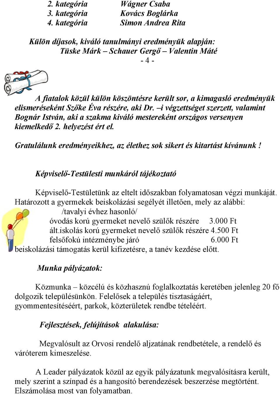 elismeréseként Szőke Éva részére, aki Dr. i végzettséget szerzett, valamint Bognár István, aki a szakma kiváló mestereként országos versenyen kiemelkedő 2. helyezést ért el.