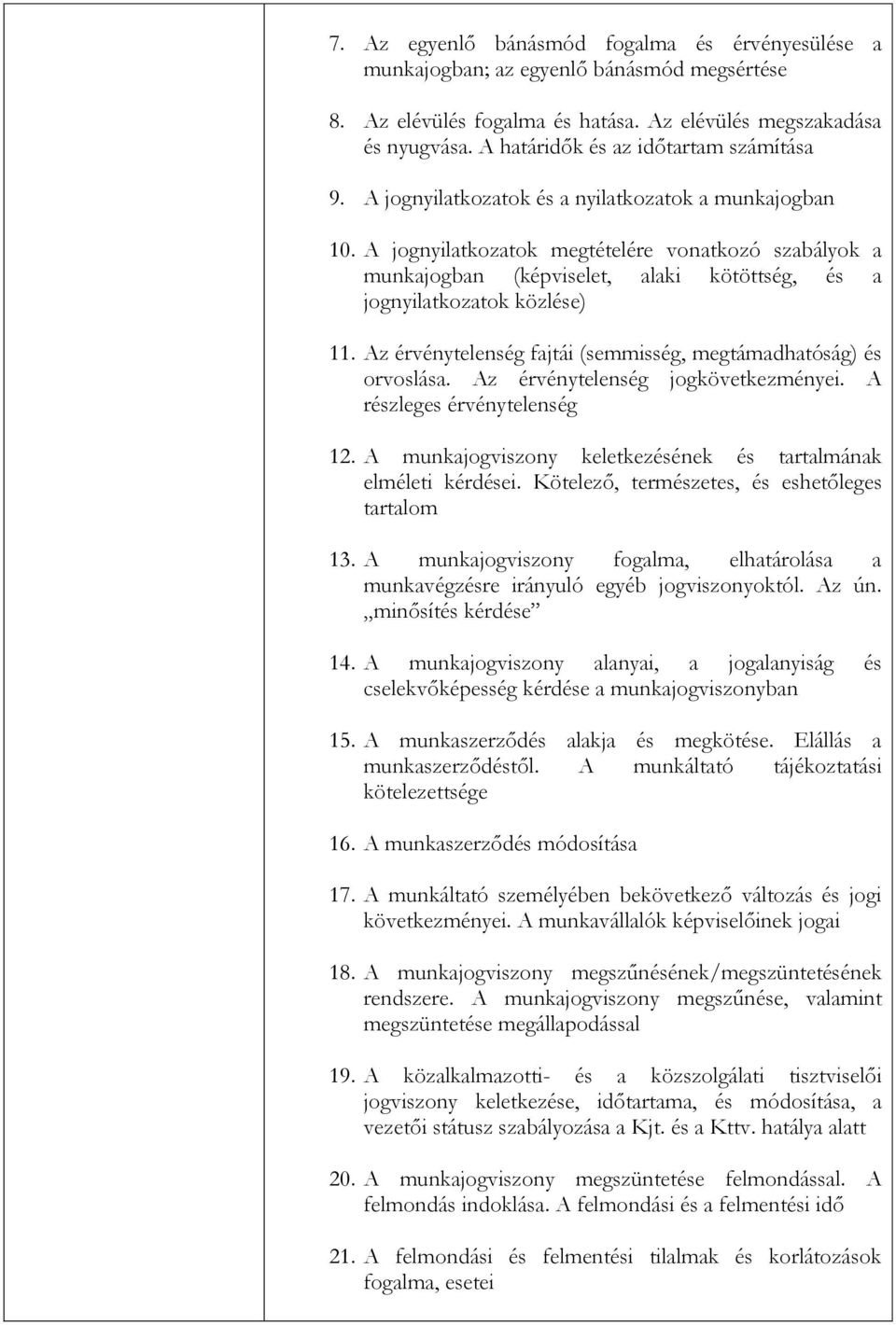 A jognyilatkozatok megtételére vonatkozó szabályok a munkajogban (képviselet, alaki kötöttség, és a jognyilatkozatok közlése) 11. Az érvénytelenség fajtái (semmisség, megtámadhatóság) és orvoslása.