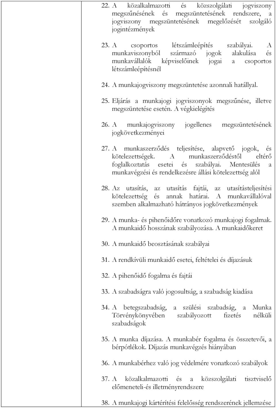 A munkajogviszony megszüntetése azonnali hatállyal. 25. Eljárás a munkajogi jogviszonyok megszűnése, illetve megszüntetése esetén. A végkielégítés 26.