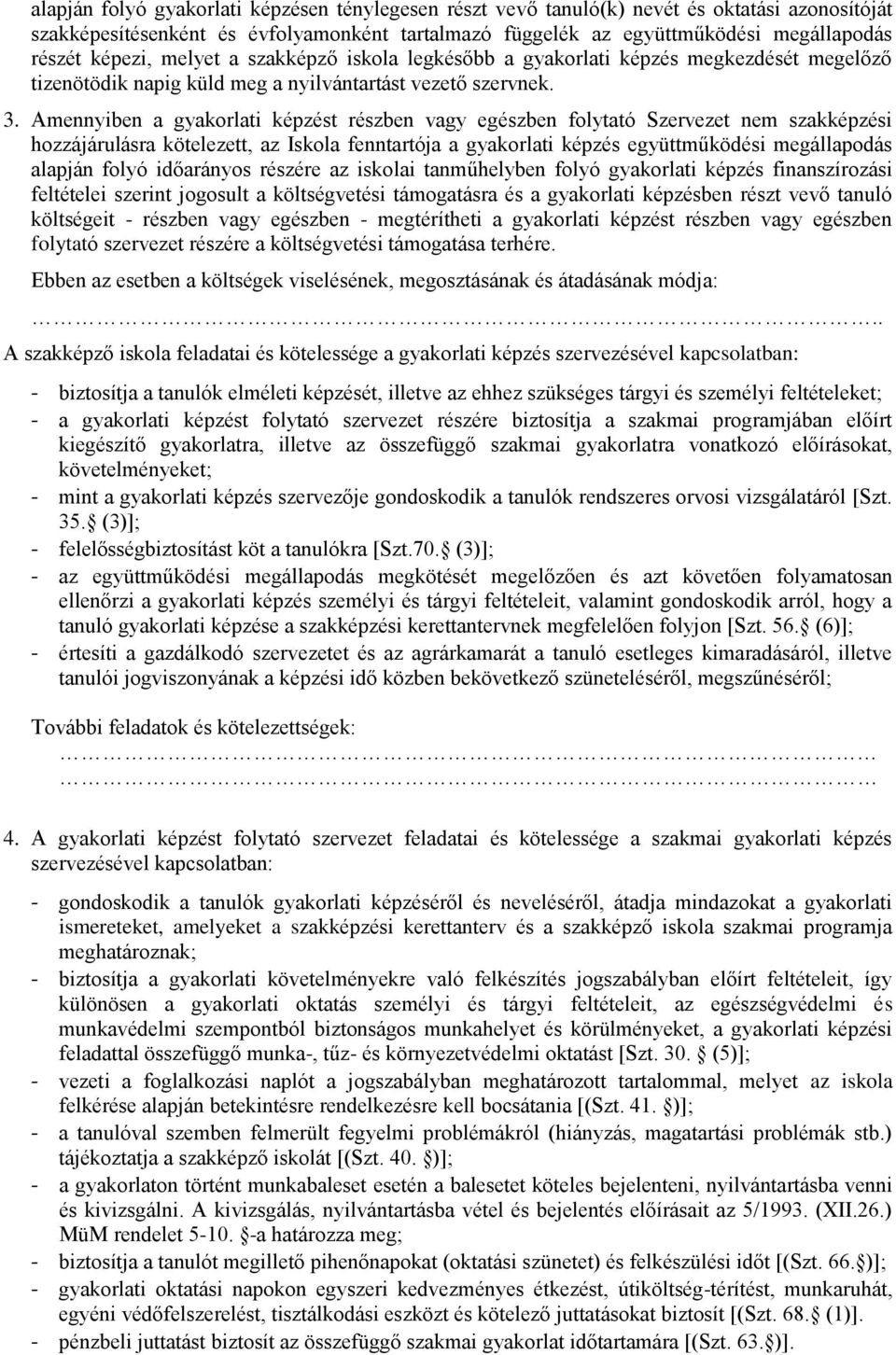 Amennyiben a gyakorlati képzést részben vagy egészben folytató Szervezet nem szakképzési hozzájárulásra kötelezett, az Iskola fenntartója a gyakorlati képzés együttműködési megállapodás alapján folyó