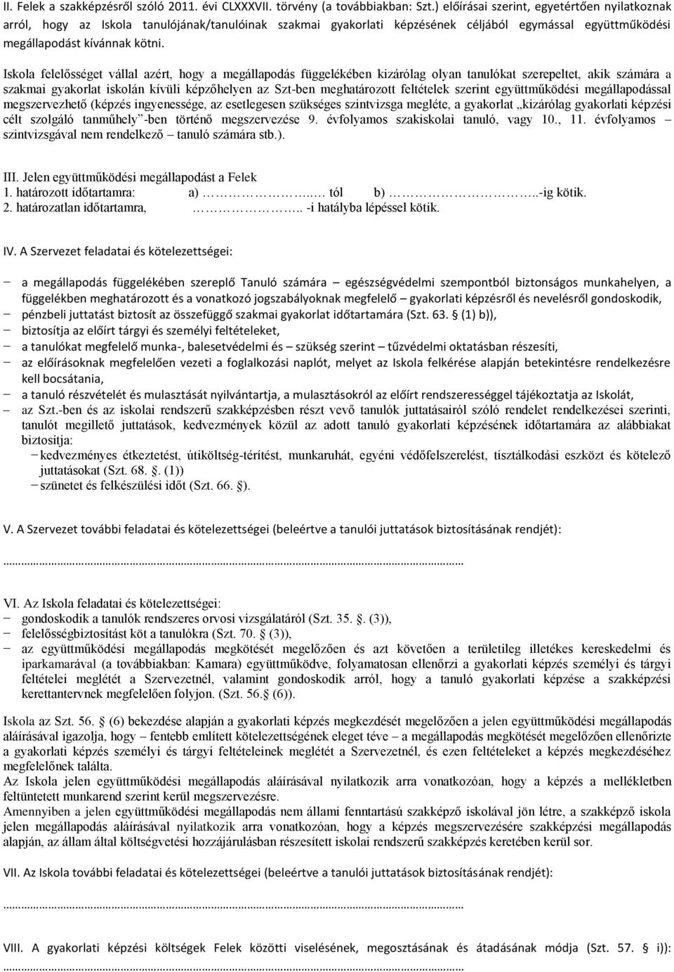 Iskola felelősséget vállal azért, hogy a megállapodás függelékében kizárólag olyan tanulókat szerepeltet, akik számára a szakmai gyakorlat iskolán kívüli képzőhelyen az Szt-ben meghatározott