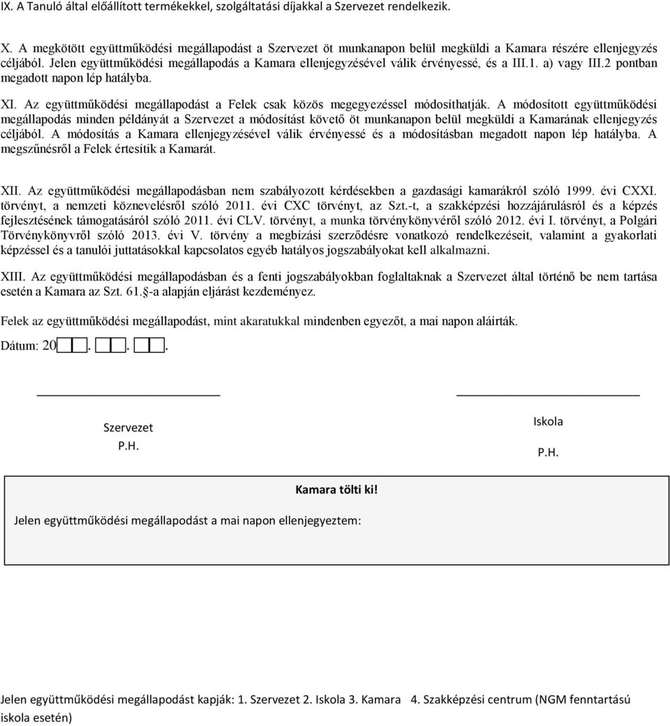 Jelen együttműködési megállapodás a Kamara ellenjegyzésével válik érvényessé, és a III.1. a) vagy III.2 pontban megadott napon lép hatályba. XI.