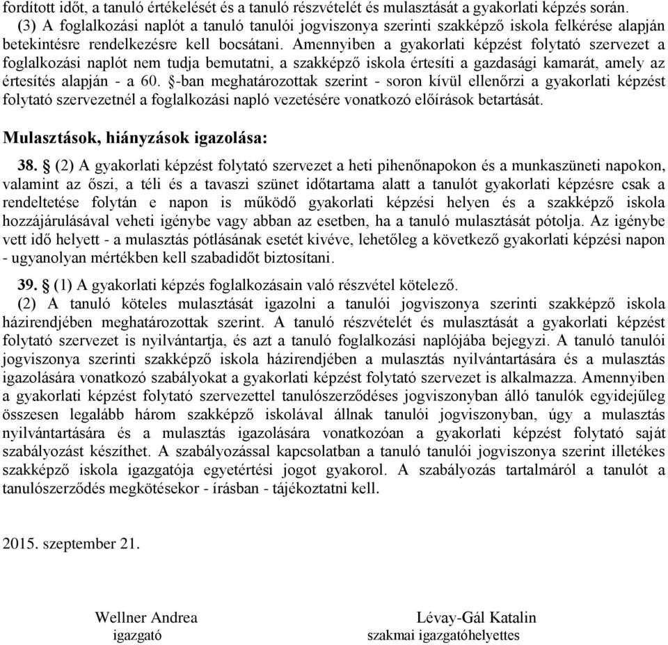 Amennyiben a gyakorlati képzést folytató szervezet a foglalkozási naplót nem tudja bemutatni, a szakképző iskola értesíti a gazdasági kamarát, amely az értesítés alapján - a 60.