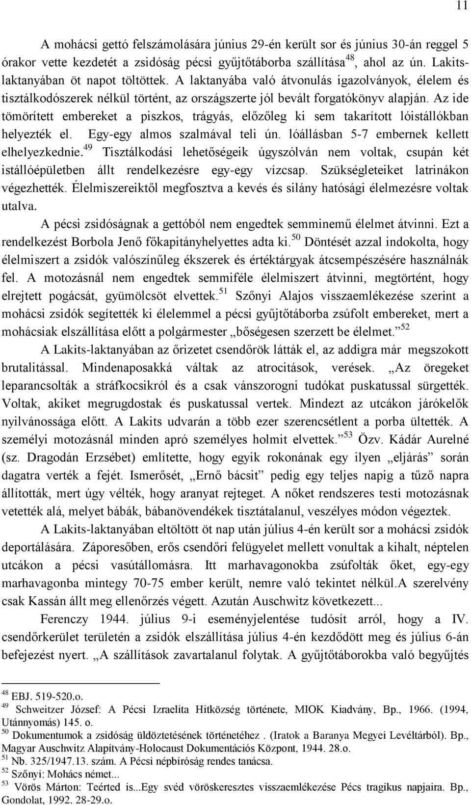Az ide tömörített embereket a piszkos, trágyás, előzőleg ki sem takarított lóistállókban helyezték el. Egy-egy almos szalmával teli ún. lóállásban 5-7 embernek kellett elhelyezkednie.
