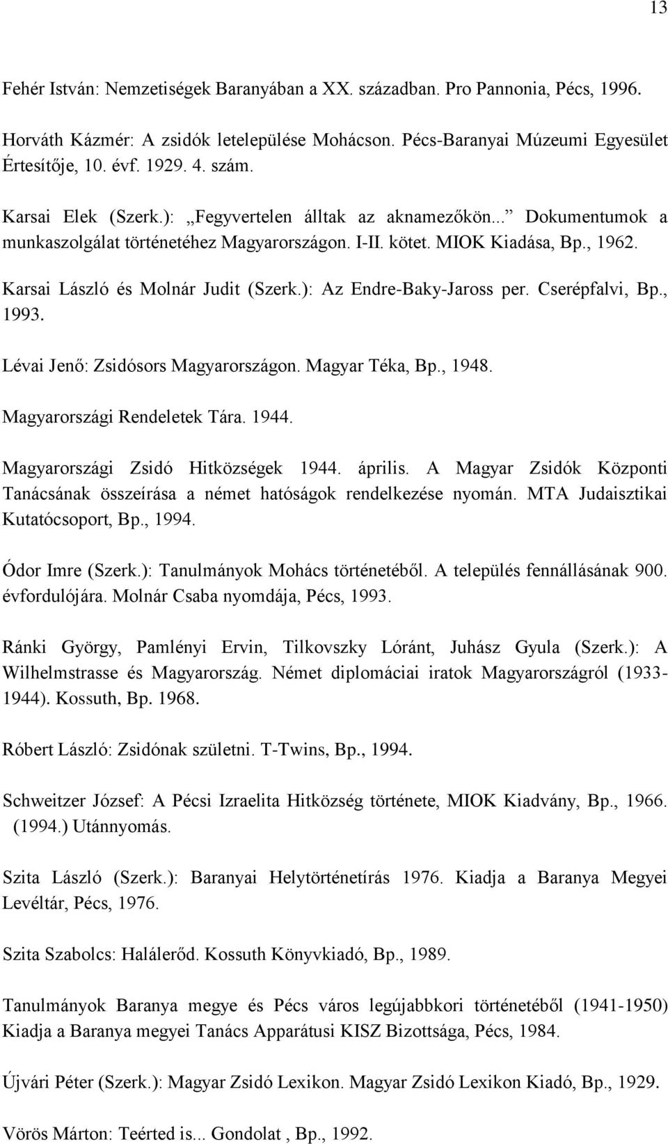 ): Az Endre-Baky-Jaross per. Cserépfalvi, Bp., 1993. Lévai Jenő: Zsidósors Magyarországon. Magyar Téka, Bp., 1948. Magyarországi Rendeletek Tára. 1944. Magyarországi Zsidó Hitközségek 1944. április.