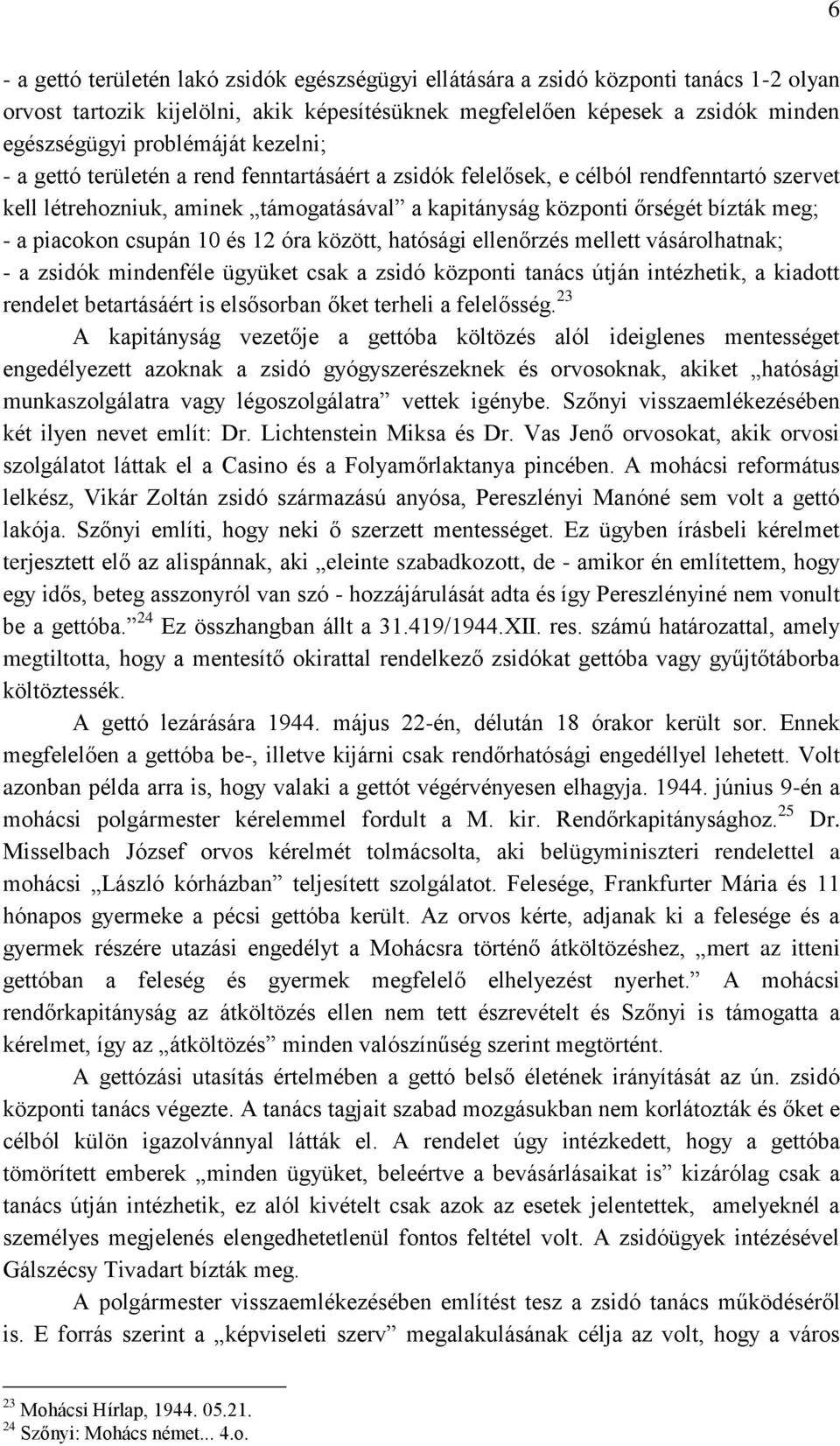 csupán 10 és 12 óra között, hatósági ellenőrzés mellett vásárolhatnak; - a zsidók mindenféle ügyüket csak a zsidó központi tanács útján intézhetik, a kiadott rendelet betartásáért is elsősorban őket