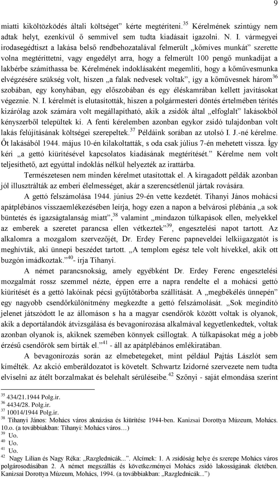 Kérelmének indoklásaként megemlíti, hogy a kőművesmunka elvégzésére szükség volt, hiszen a falak nedvesek voltak, így a kőművesnek három 36 szobában, egy konyhában, egy előszobában és egy