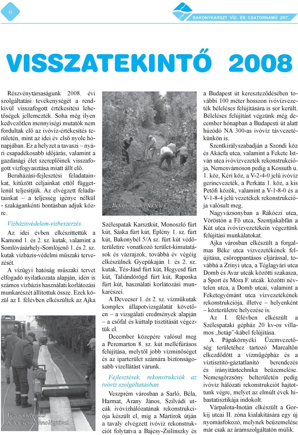 Ez a helyzet a tavaszi nyári csapadékosabb időjárás, valamint a gazdasági élet szereplőinek visszafogott vízfogyasztása miatt állt elő.
