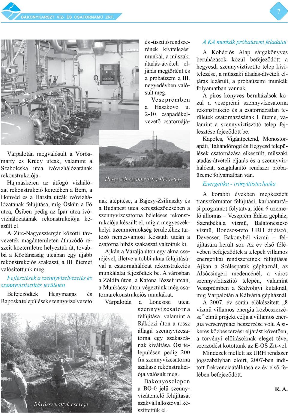 rekonstrukciója készült el. A Zirc-Nagyesztergár közötti távvezeték magánterületen áthúzódó részeit közterületre helyeztük át, továbbá a Köztársaság utcában egy újabb rekonstrukciós szakaszt, a III.
