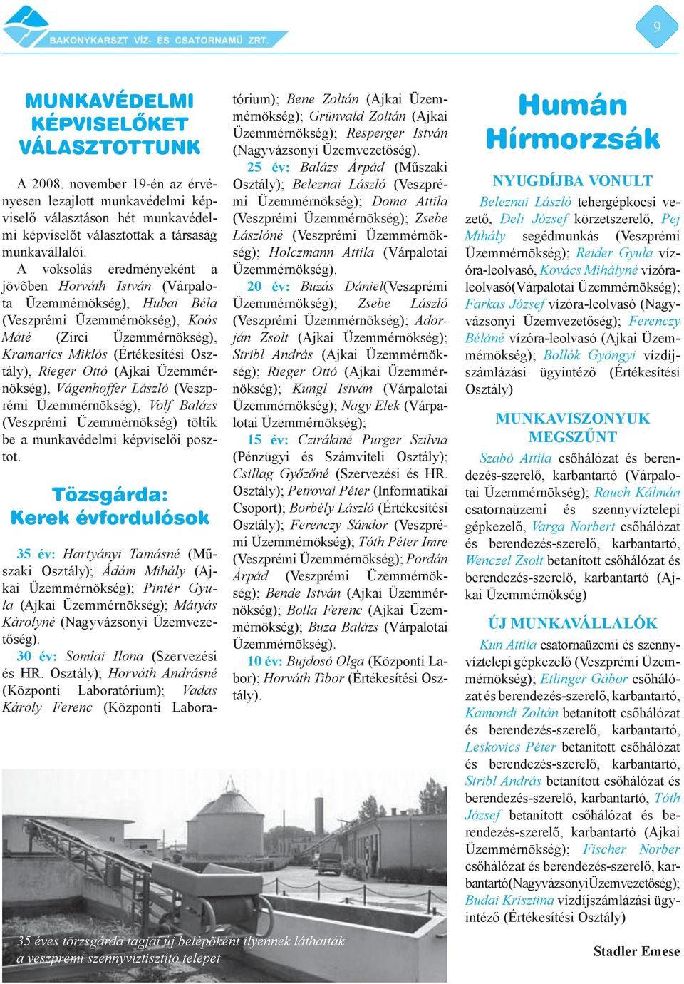 Ottó (Ajkai Üzemmérnökség), Vágenhoffer László (Veszprémi Üzemmérnökség), Volf Balázs (Veszprémi Üzemmérnökség) töltik be a munkavédelmi képviselői posztot.