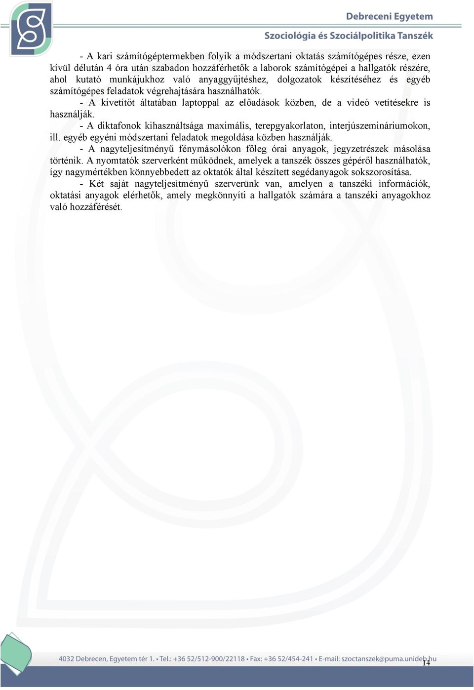 - A diktafonok kihasználtsága maximális, terepgyakorlaton, interjúszemináriumokon, ill. egyéb egyéni módszertani feladatok megoldása közben használják.