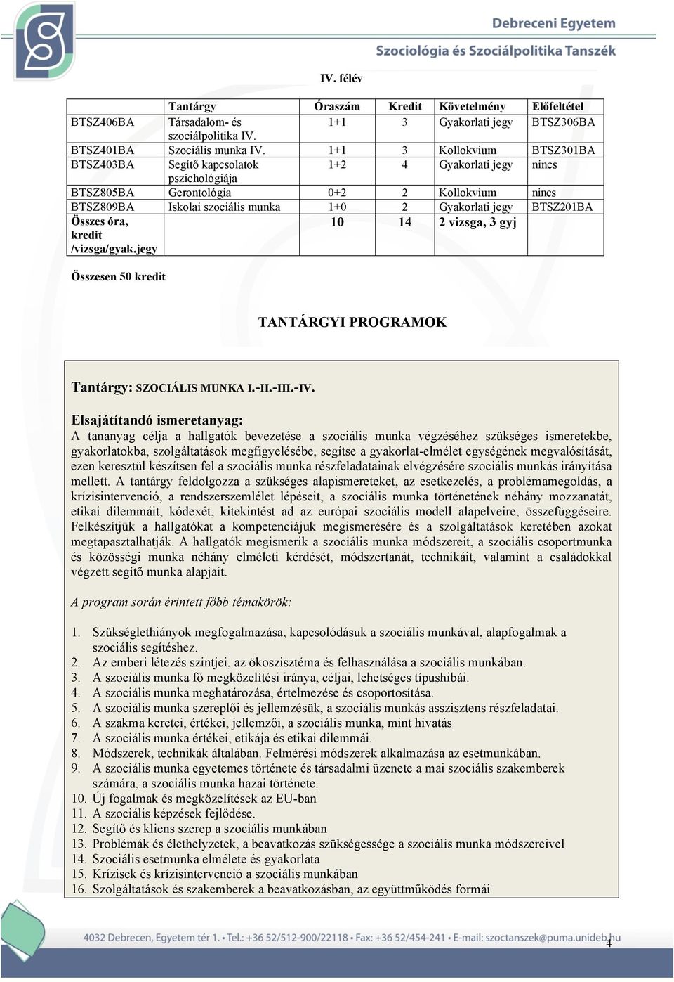 jegy BTSZ201BA Összes óra, kredit /vizsga/gyak.jegy 10 14 2 vizsga, 3 gyj Összesen 50 kredit TANTÁRGYI PROGRAMOK Tantárgy: SZOCIÁLIS MUNKA I.-II.-III.-IV.