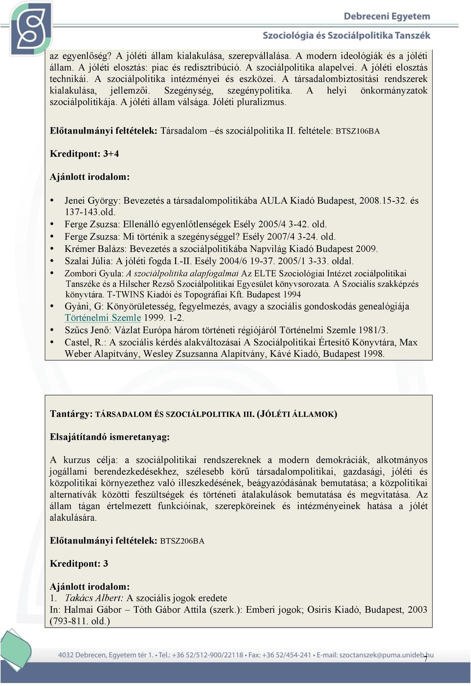 Jóléti pluralizmus. Előtanulmányi feltételek: Társadalom és szociálpolitika II. feltétele: BTSZ106BA Kreditpont: 3+4 Jenei György: Bevezetés a társadalompolitikába AULA Kiadó Budapest, 2008.15-32.