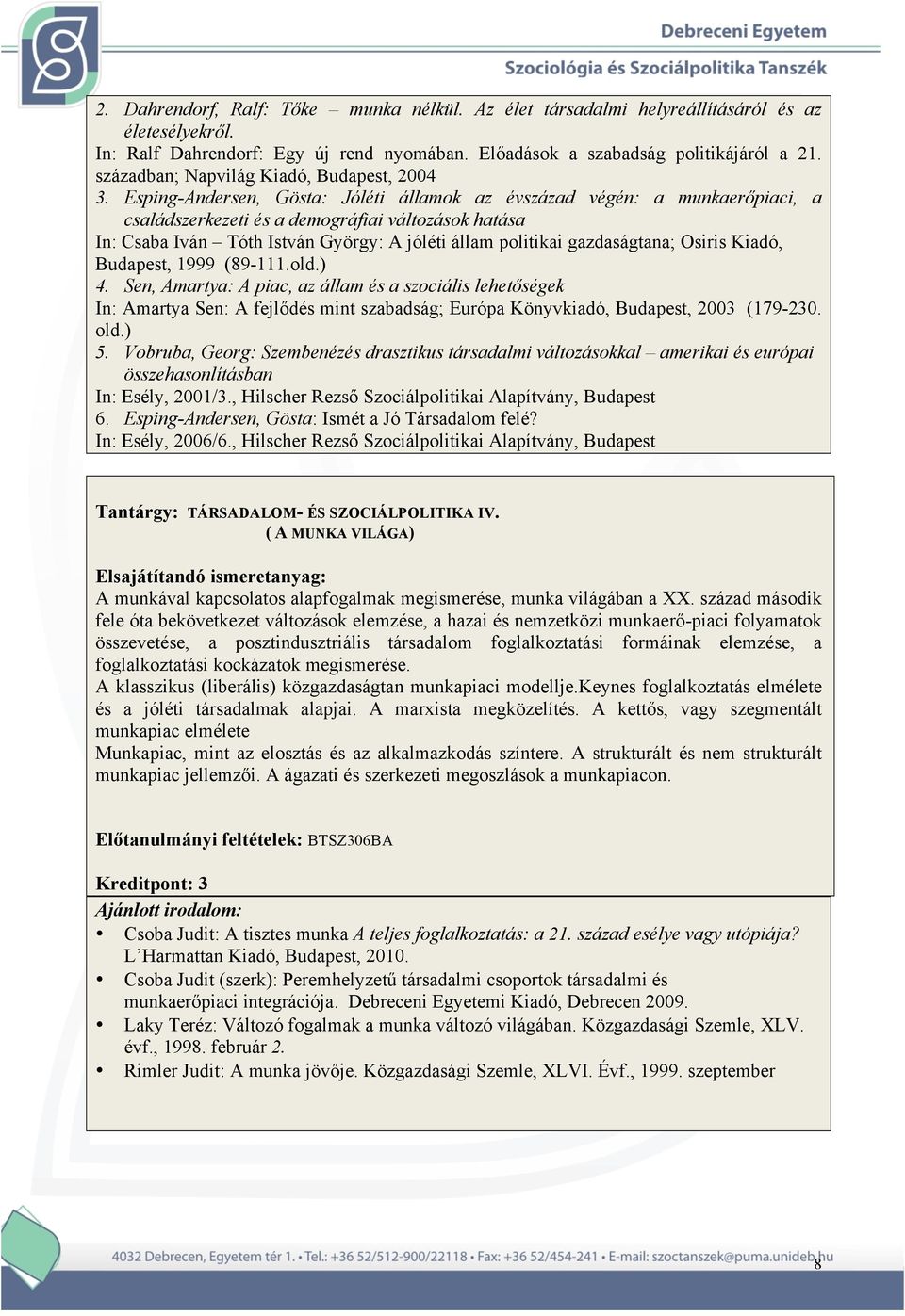 Esping-Andersen, Gösta: Jóléti államok az évszázad végén: a munkaerőpiaci, a családszerkezeti és a demográfiai változások hatása In: Csaba Iván Tóth István György: A jóléti állam politikai