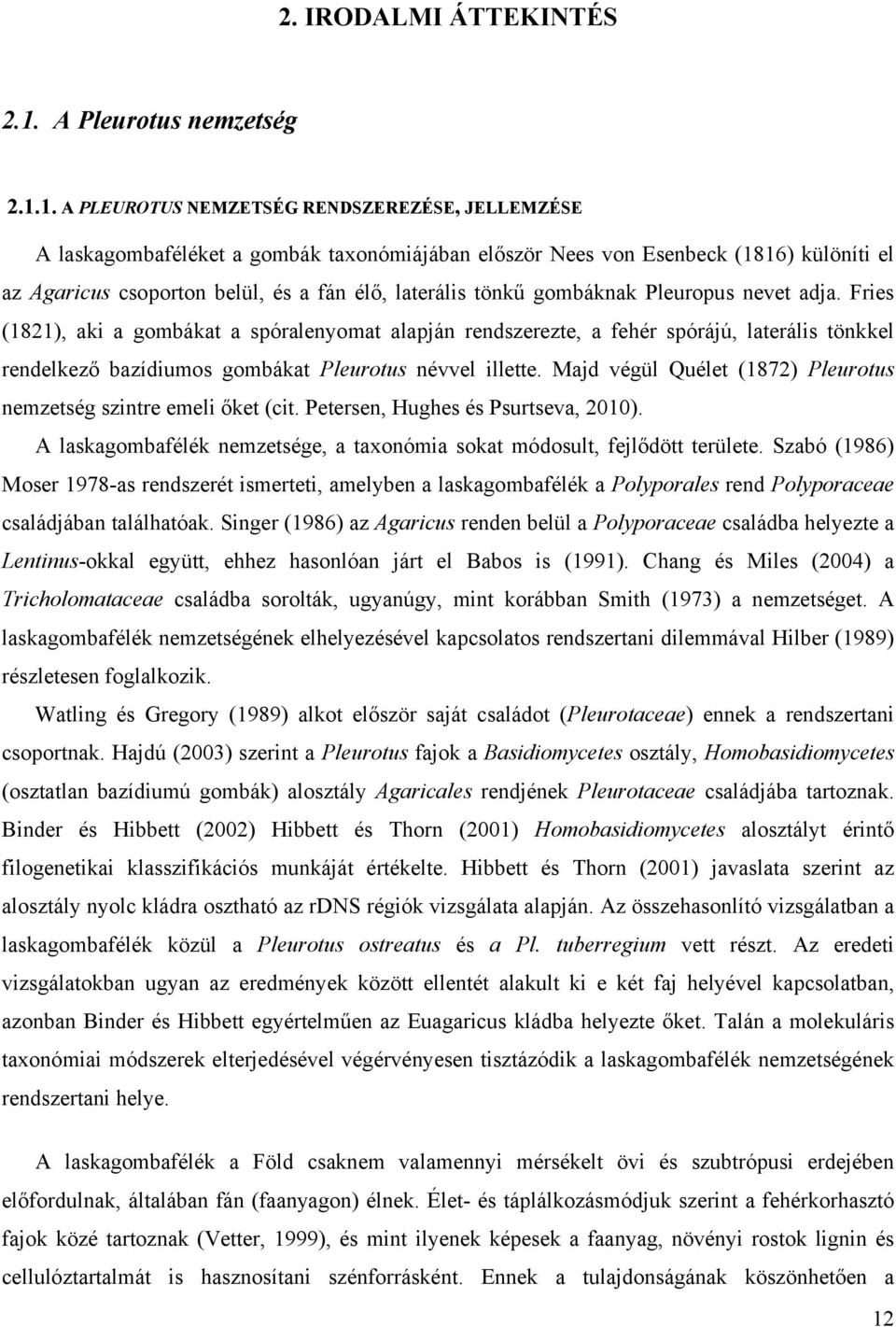 1. A PLEUROTUS NEMZETSÉG RENDSZEREZÉSE, JELLEMZÉSE A laskagombaféléket a gombák taxonómiájában először Nees von Esenbeck (1816) különíti el az Agaricus csoporton belül, és a fán élő, laterális tönkű