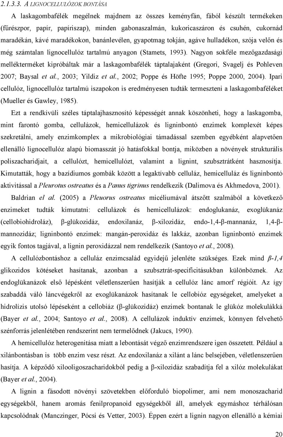 maradékán, kávé maradékokon, banánlevélen, gyapotmag tokján, agáve hulladékon, szója velőn és még számtalan lignocellulóz tartalmú anyagon (Stamets, 1993).