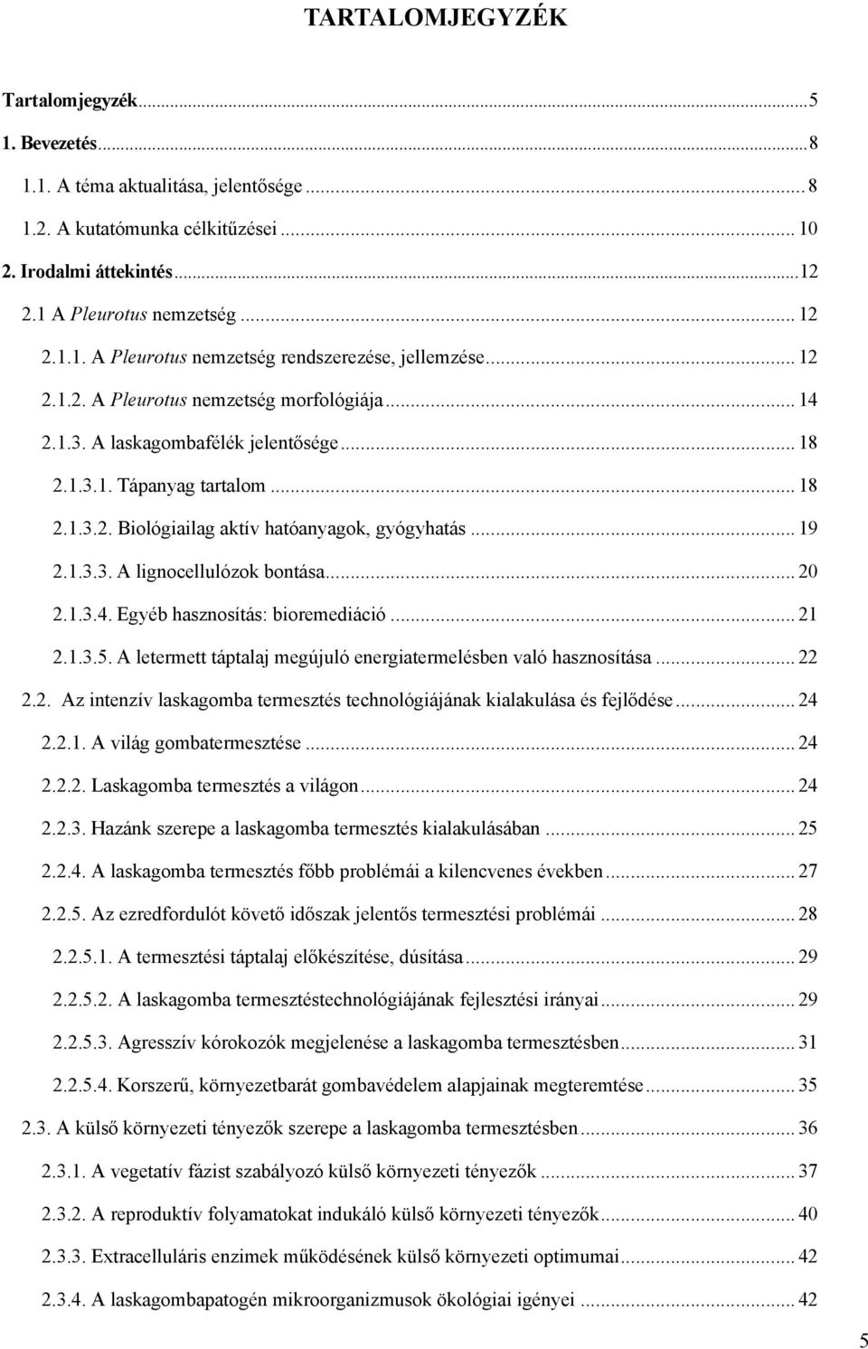 .. 20 2.1.3.4. Egyéb hasznosítás: bioremediáció... 21 2.1.3.5. A letermett táptalaj megújuló energiatermelésben való hasznosítása... 22 2.2. Az intenzív laskagomba termesztés technológiájának kialakulása és fejlődése.