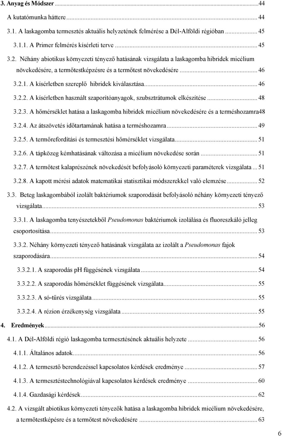 A kísérletben szereplő hibridek kiválasztása... 46 3.2.2. A kísérletben használt szaporítóanyagok, szubsztrátumok elkészítése... 48 3.2.3. A hőmérséklet hatása a laskagomba hibridek micélium növekedésére és a terméshozamra48 3.