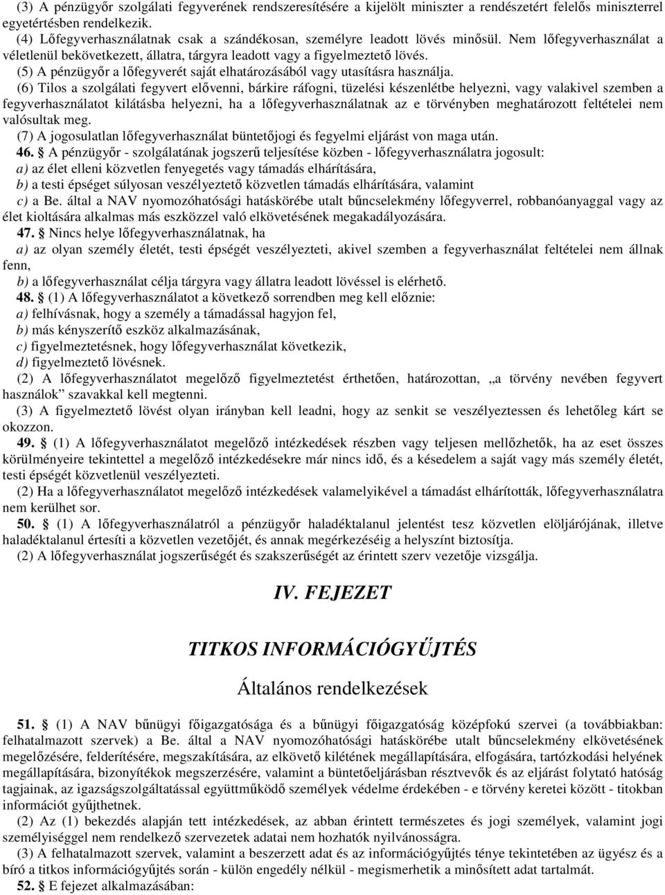 (5) A pénzügyőr a lőfegyverét saját elhatározásából vagy utasításra használja.