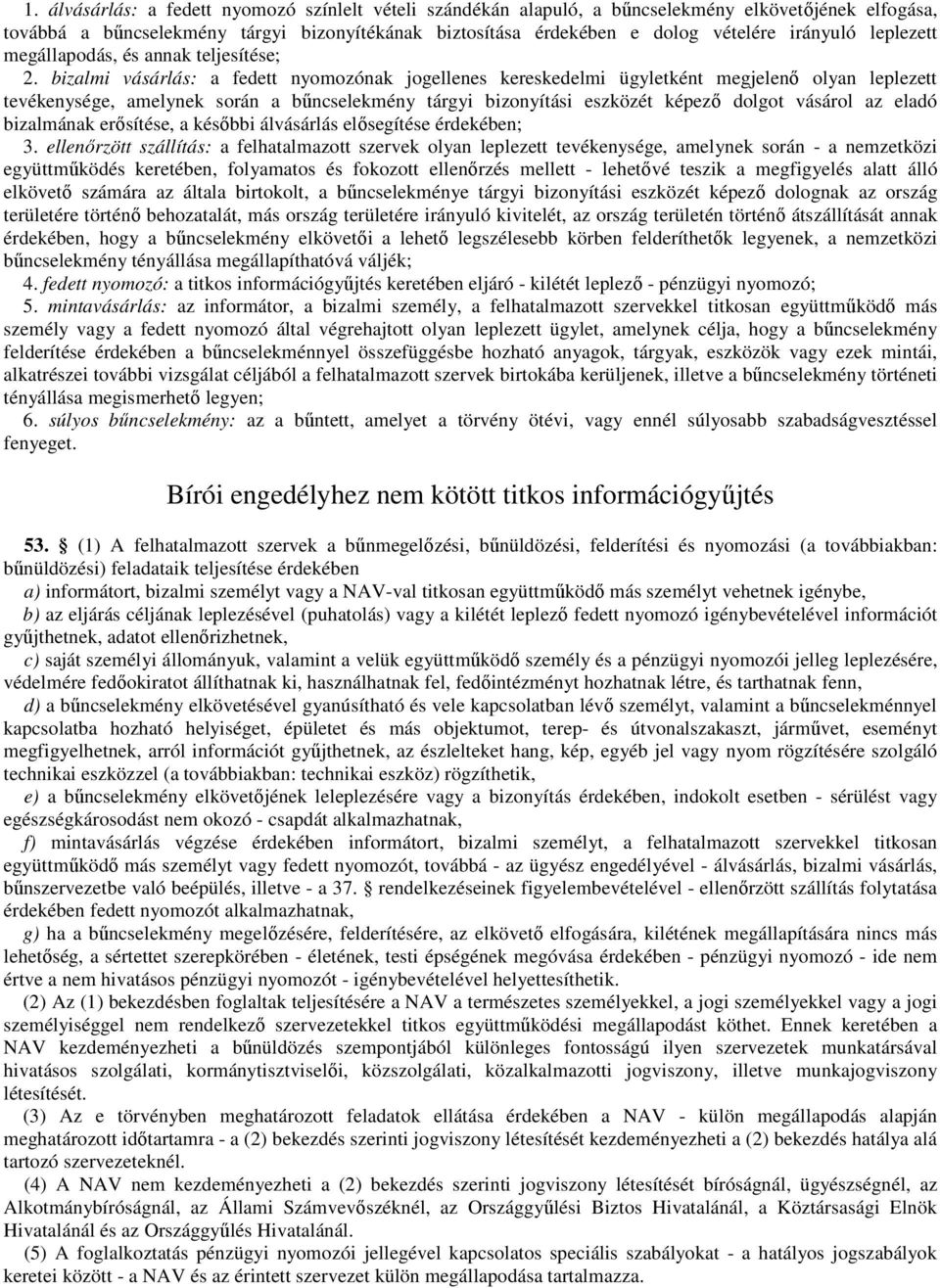bizalmi vásárlás: a fedett nyomozónak jogellenes kereskedelmi ügyletként megjelenő olyan leplezett tevékenysége, amelynek során a bűncselekmény tárgyi bizonyítási eszközét képező dolgot vásárol az