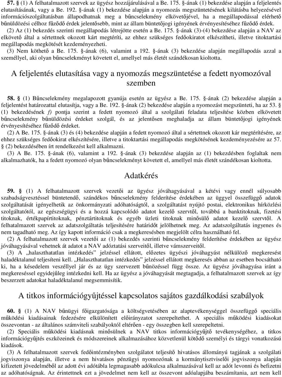 célhoz fűződő érdek jelentősebb, mint az állam büntetőjogi igényének érvényesítéséhez fűződő érdek. (2) Az (1) bekezdés szerinti megállapodás létrejötte esetén a Be. 175.