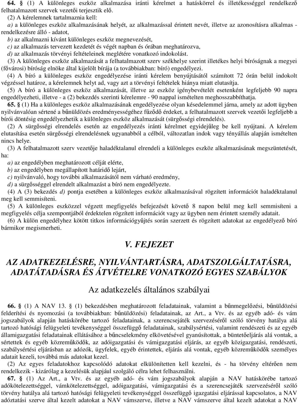 kívánt különleges eszköz megnevezését, c) az alkalmazás tervezett kezdetét és végét napban és órában meghatározva, d) az alkalmazás törvényi feltételeinek meglétére vonatkozó indokolást.