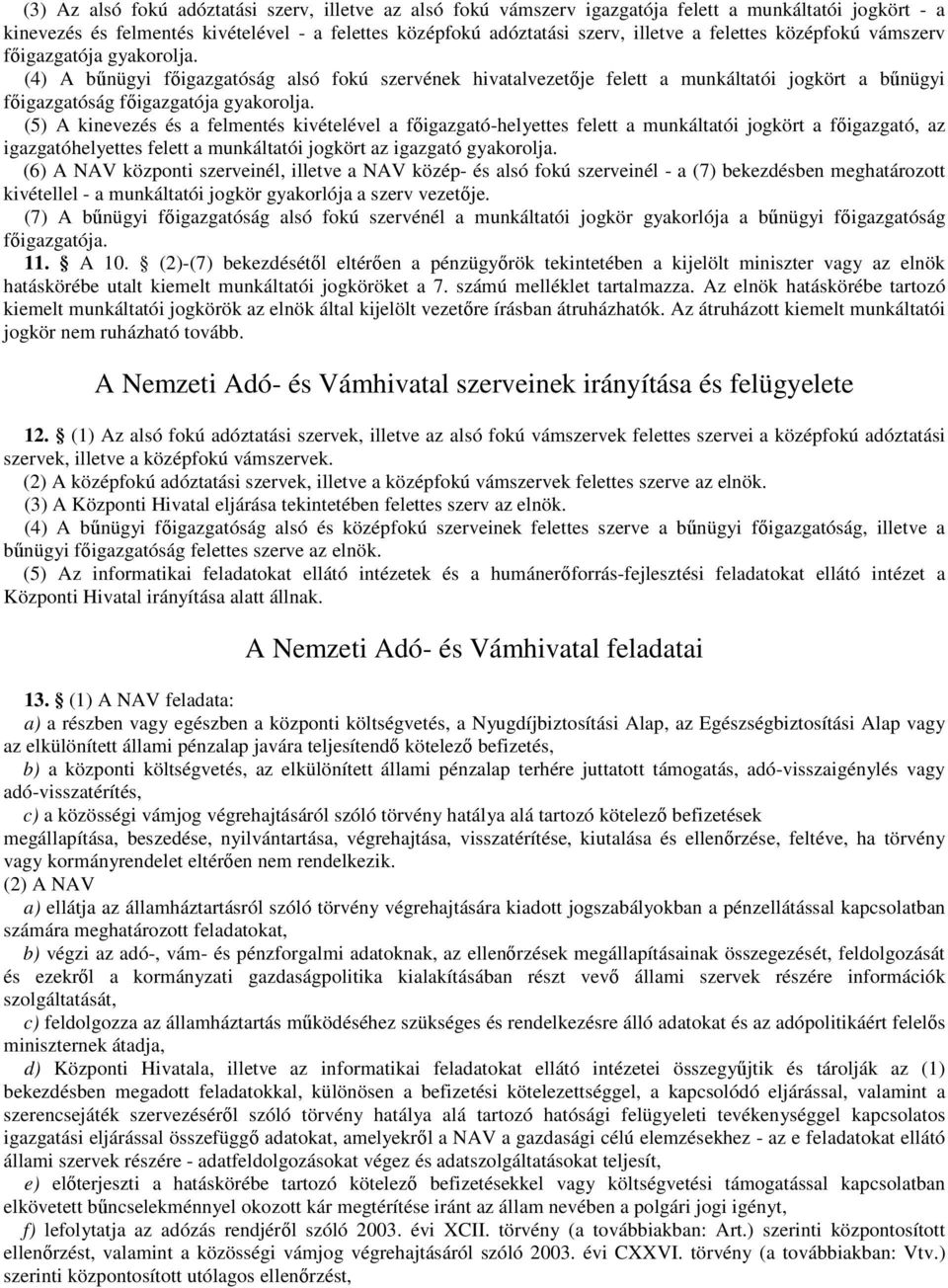 (5) A kinevezés és a felmentés kivételével a főigazgató-helyettes felett a munkáltatói jogkört a főigazgató, az igazgatóhelyettes felett a munkáltatói jogkört az igazgató gyakorolja.