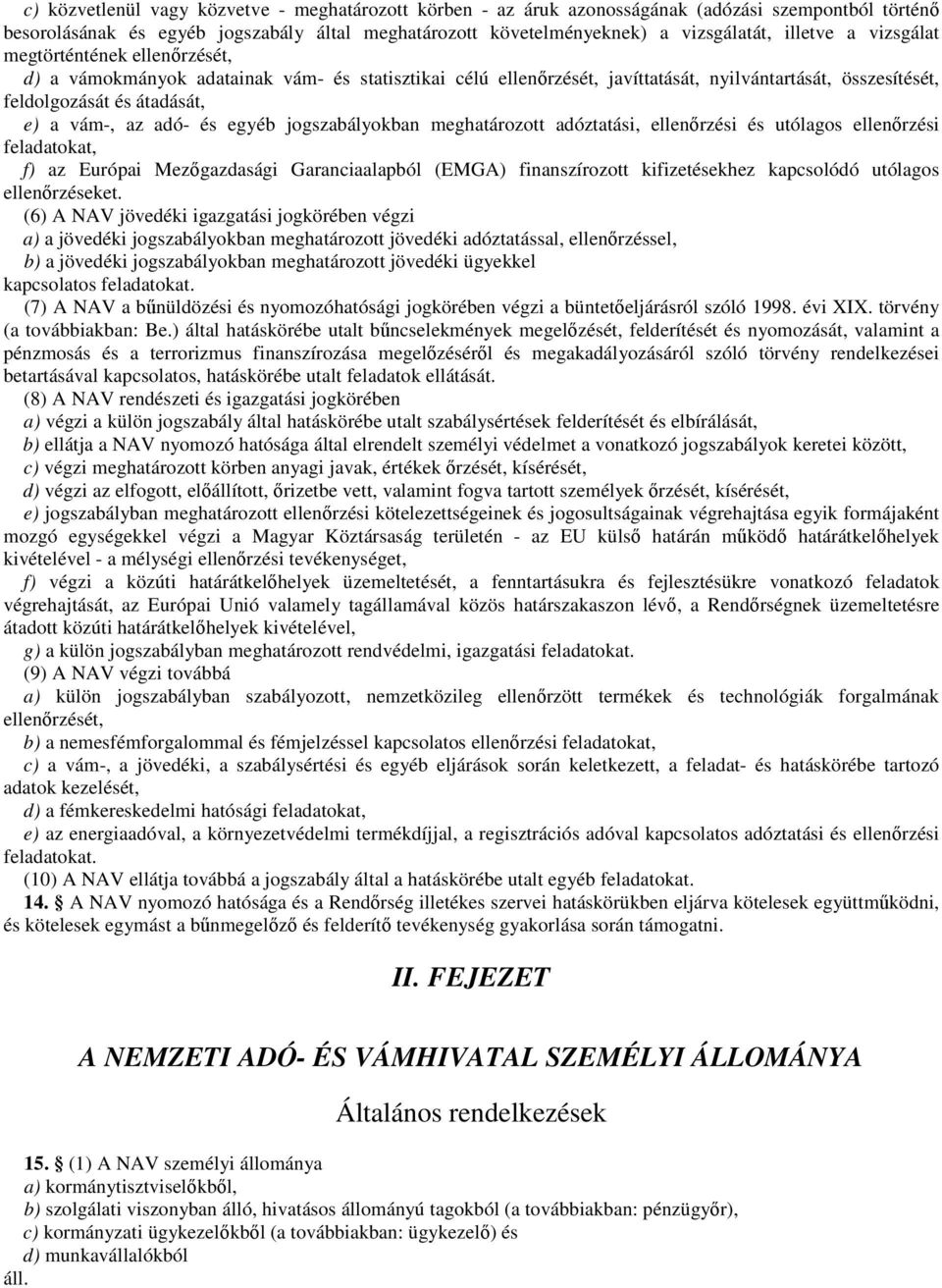 és egyéb jogszabályokban meghatározott adóztatási, ellenőrzési és utólagos ellenőrzési feladatokat, f) az Európai Mezőgazdasági Garanciaalapból (EMGA) finanszírozott kifizetésekhez kapcsolódó