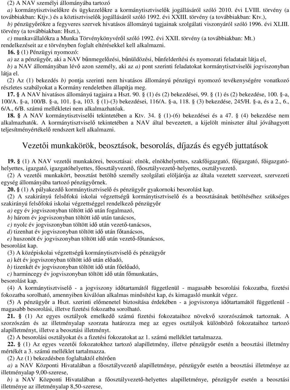 évi XLIII. törvény (a továbbiakban: Hszt.), c) munkavállalókra a Munka Törvénykönyvéről szóló 1992. évi XXII. törvény (a továbbiakban: Mt.