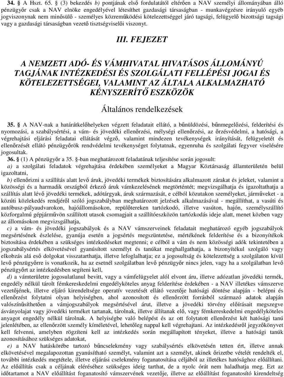 jogviszonynak nem minősülő - személyes közreműködési kötelezettséggel járó tagsági, felügyelő bizottsági tagsági vagy a gazdasági társaságban vezető tisztségviselői viszonyt. III.