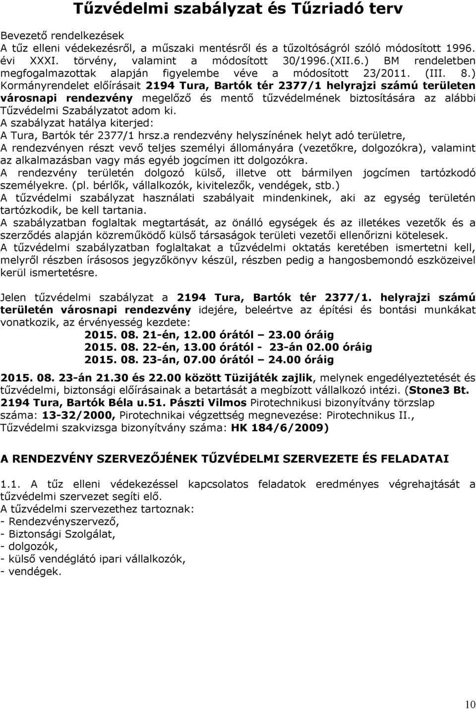 ) Kormányrendelet előírásait 2194 Tura, Bartók tér 2377/1 helyrajzi számú területen városnapi rendezvény megelőző és mentő tűzvédelmének biztosítására az alábbi Tűzvédelmi Szabályzatot adom ki.