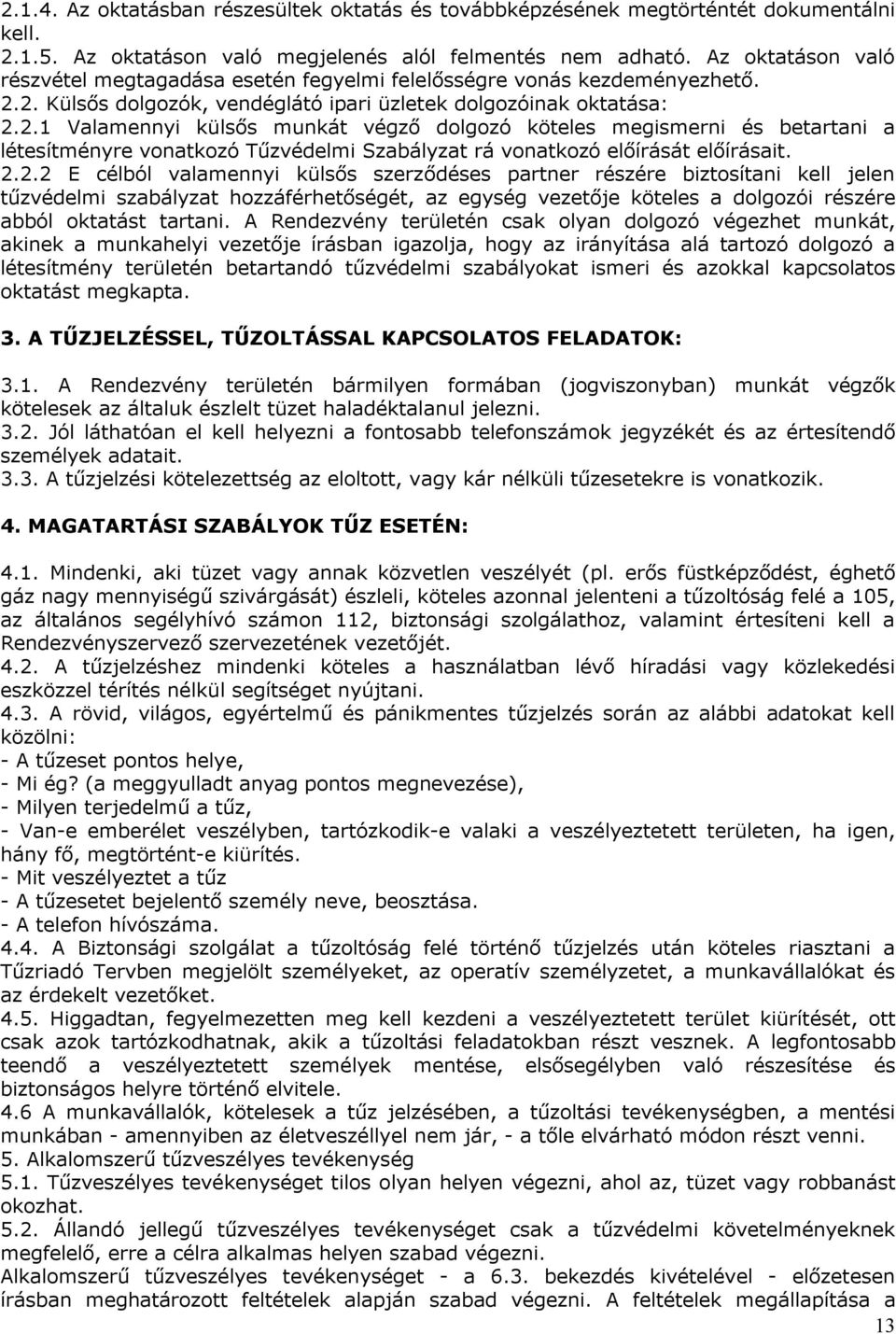 2. Külsős dolgozók, vendéglátó ipari üzletek dolgozóinak oktatása: 2.2.1 Valamennyi külsős munkát végző dolgozó köteles megismerni és betartani a létesítményre vonatkozó Tűzvédelmi Szabályzat rá vonatkozó előírását előírásait.