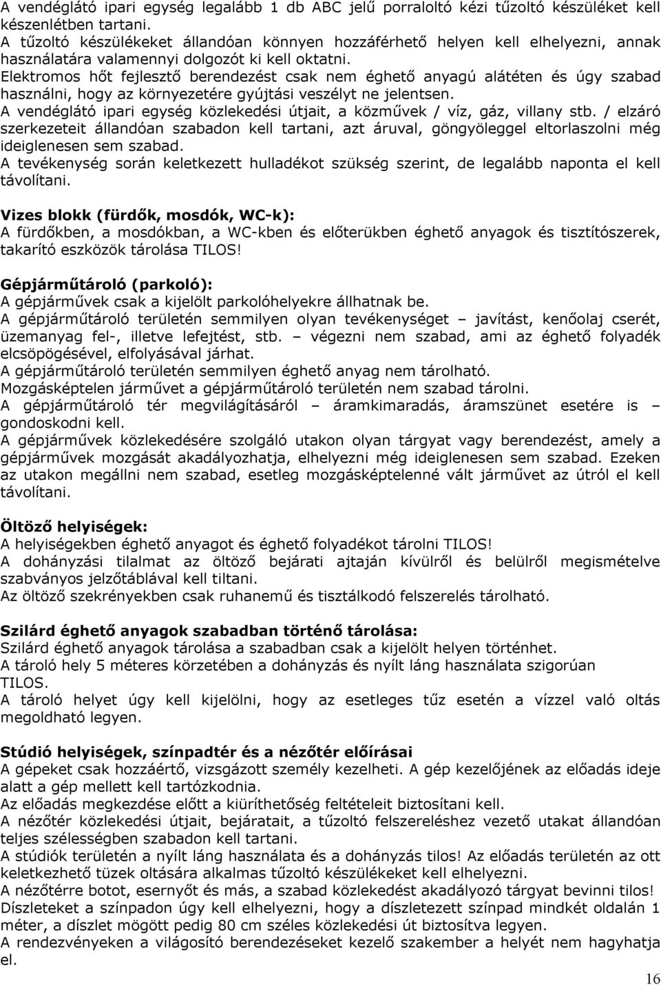 Elektromos hőt fejlesztő berendezést csak nem éghető anyagú alátéten és úgy szabad használni, hogy az környezetére gyújtási veszélyt ne jelentsen.