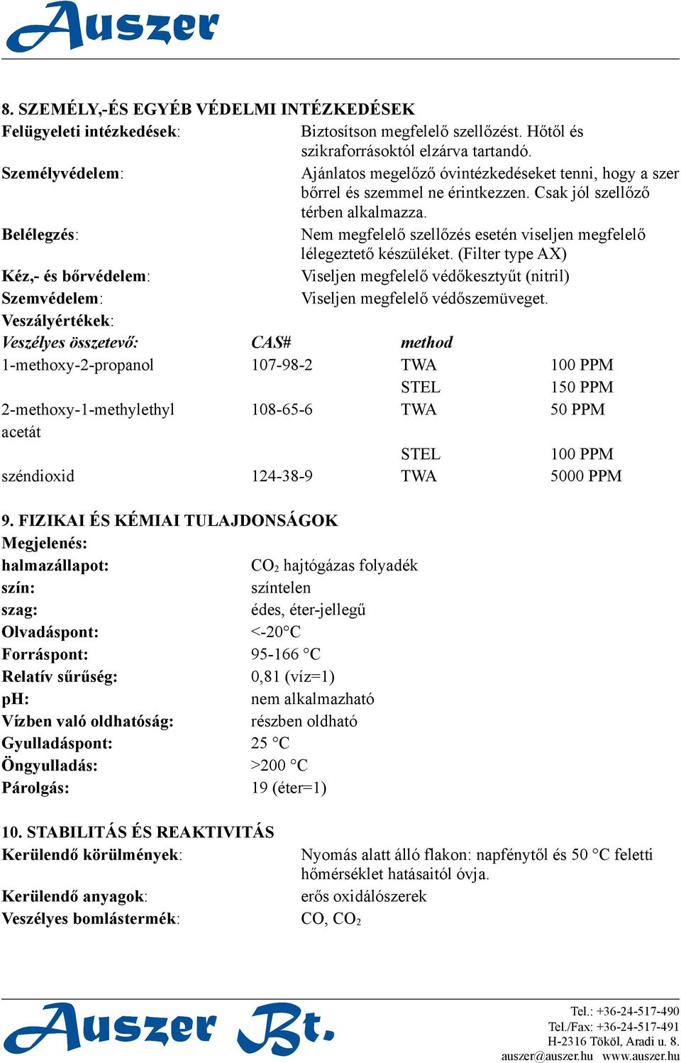 Nem megfelelő szellőzés esetén viseljen megfelelő lélegeztető készüléket. (Filter type AX) Kéz,- és bőrvédelem: Viseljen megfelelő védőkesztyűt (nitril) Szemvédelem: Viseljen megfelelő védőszemüveget.