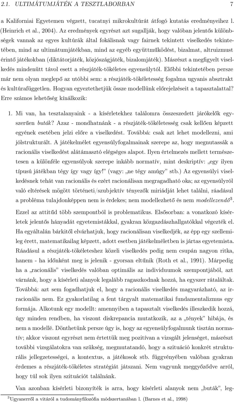 egyéb együttműködést, bizalmat, altruizmust érintő játékokban (diktátorjáték, közjószágjáték, bizalomjáték). Másrészt a megfigyelt viselkedés mindenütt távol esett a részjáték-tökéletes egyensúlytól.