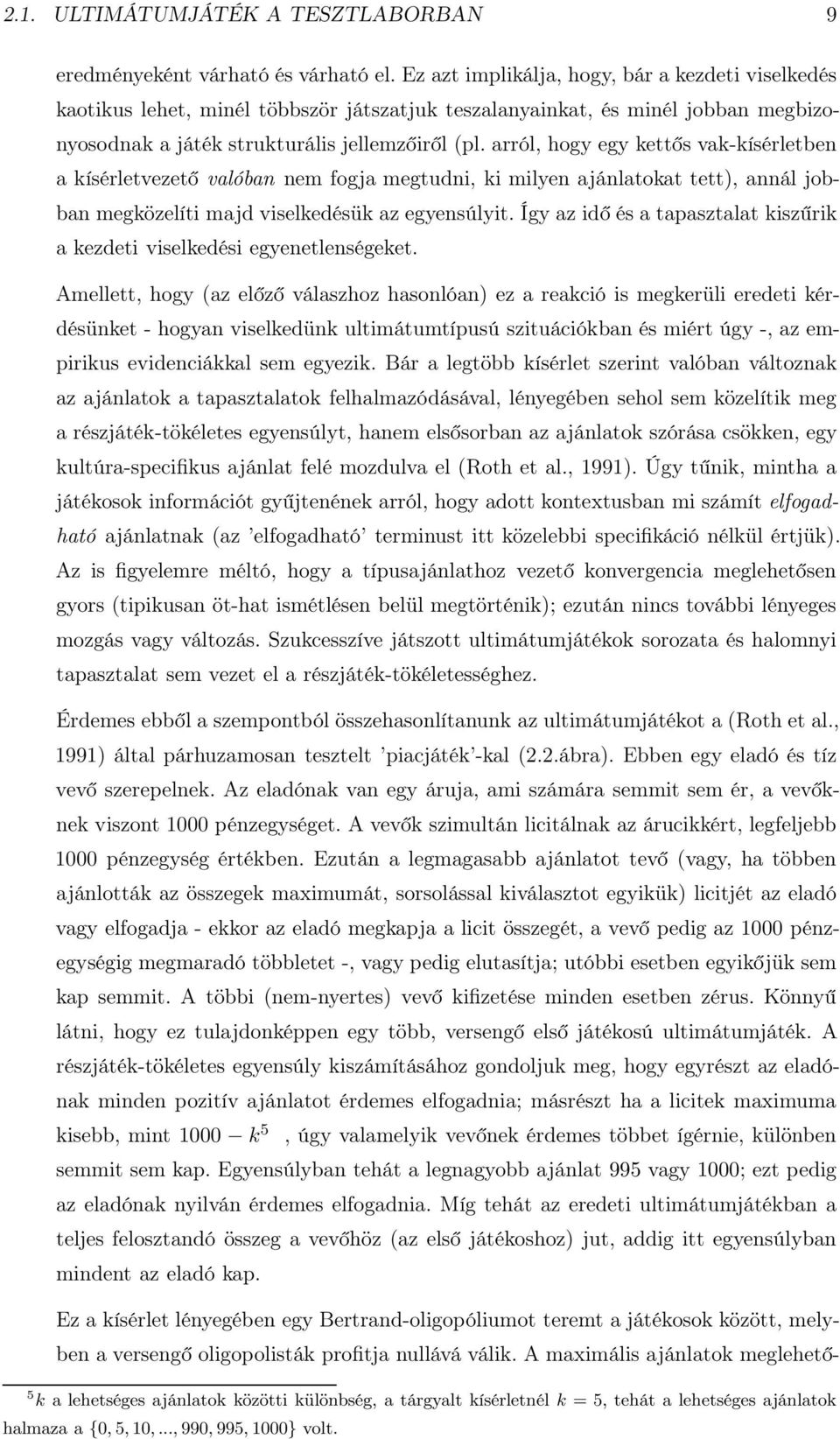 arról, hogy egy kettős vak-kísérletben a kísérletvezető valóban nem fogja megtudni, ki milyen ajánlatokat tett), annál jobban megközelíti majd viselkedésük az egyensúlyit.