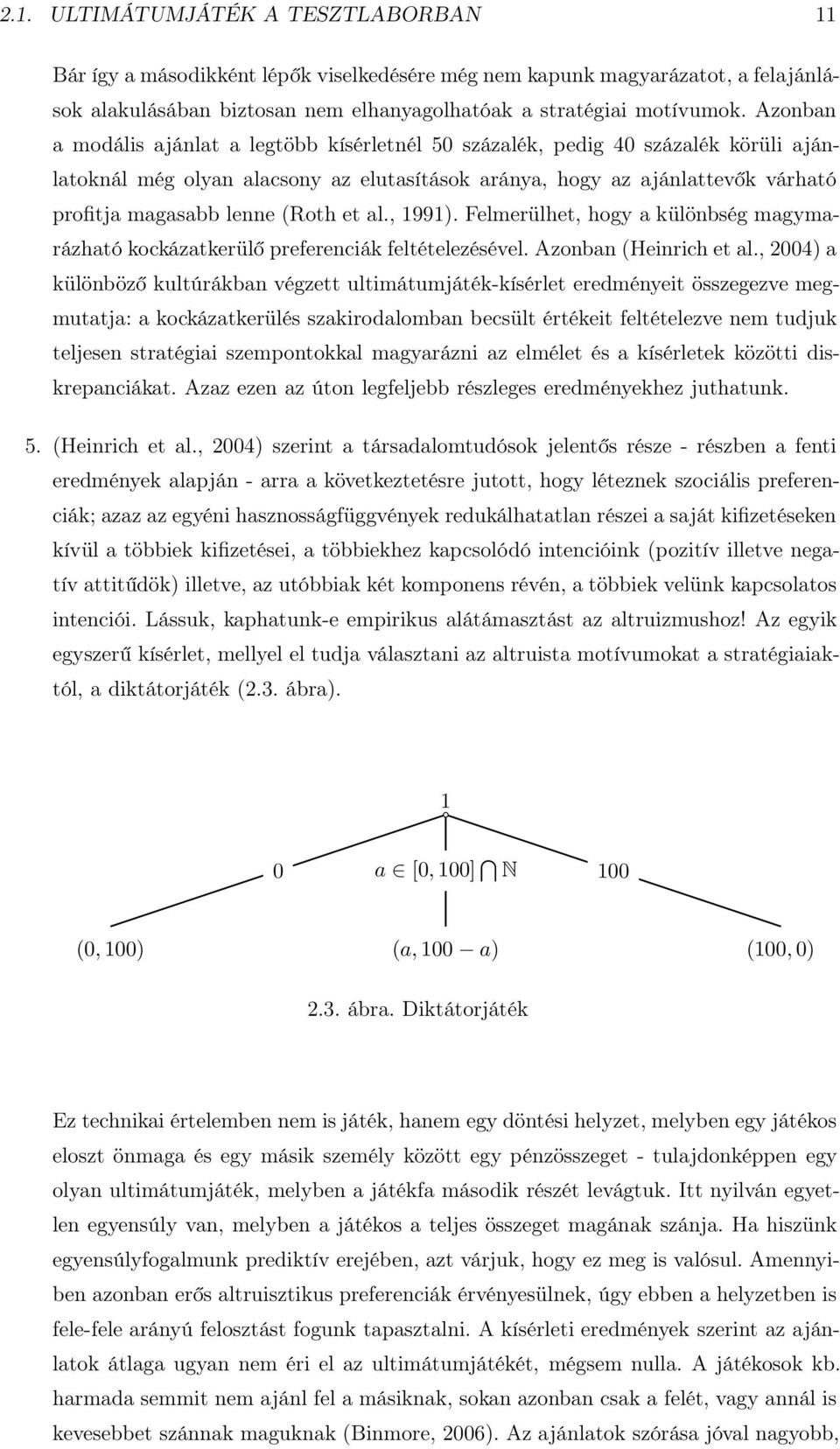 (Roth et al., 1991). Felmerülhet, hogy a különbség magymarázható kockázatkerülő preferenciák feltételezésével. Azonban (Heinrich et al.