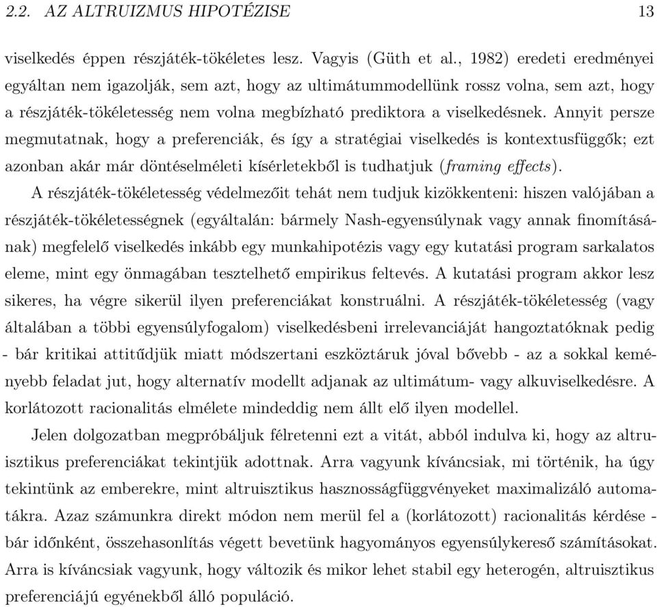 Annyit persze megmutatnak, hogy a preferenciák, és így a stratégiai viselkedés is kontextusfüggők; ezt azonban akár már döntéselméleti kísérletekből is tudhatjuk (framing effects).