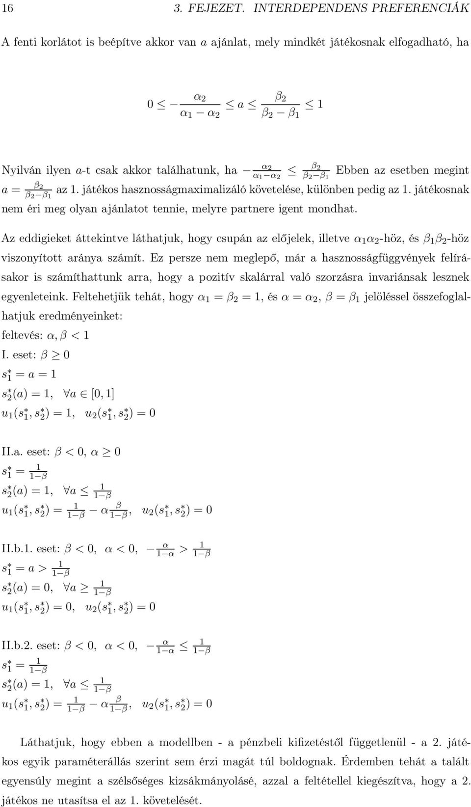 1 α 2 β 2 β 2 β 1 Ebben az esetben megint a = β 2 β 2 β 1 az 1. játékos hasznosságmaximalizáló követelése, különben pedig az 1.