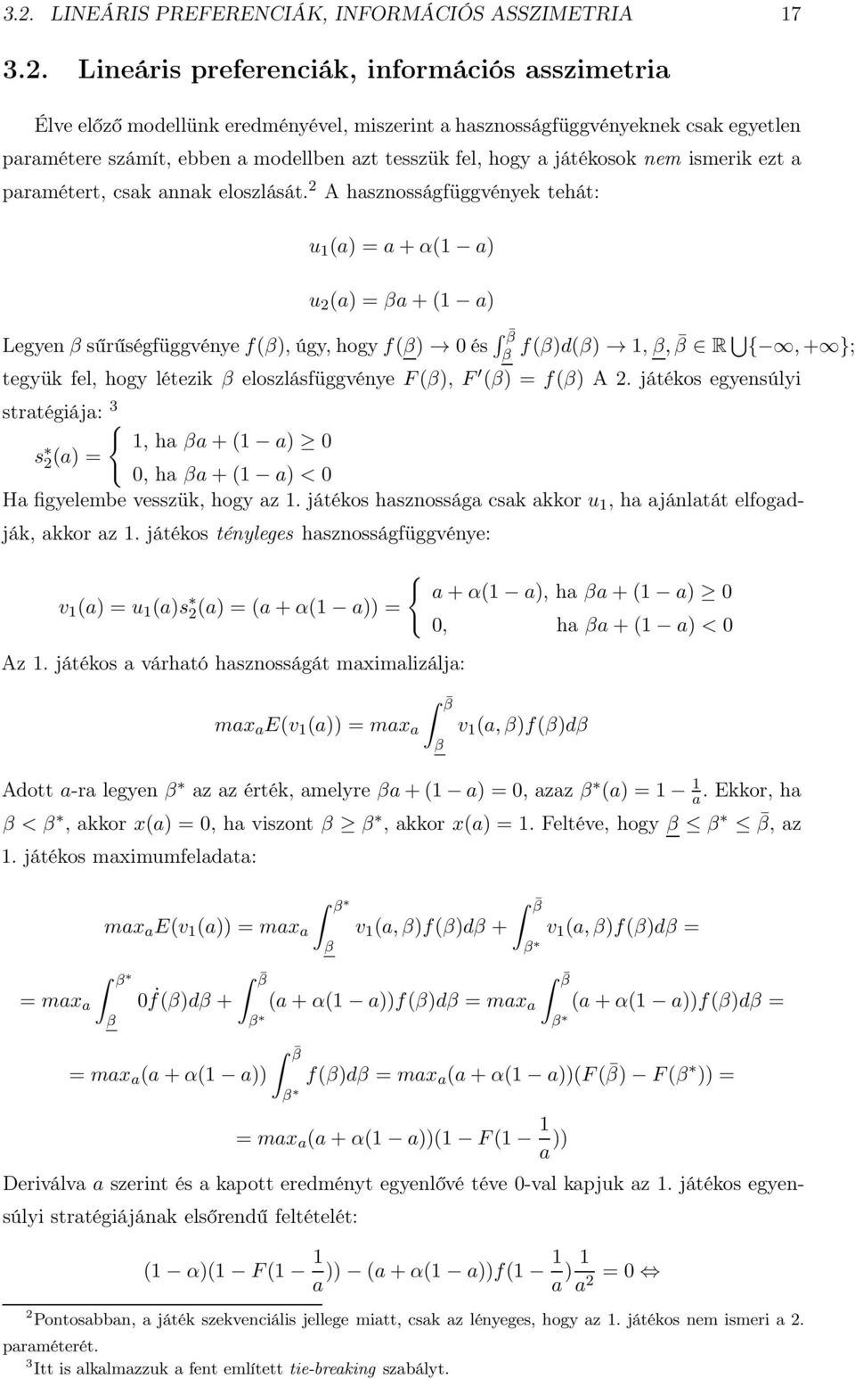 2 A hasznosságfüggvények tehát: u 1 (a) = a+α(1 a) u 2 (a) = βa+(1 a) Legyenβ sűrűségfüggvényef(β), úgy, hogyf(β) 0 és β β f(β)d(β) 1,β, β R {,+ }; tegyük fel, hogy létezik β eloszlásfüggvénye F(β),