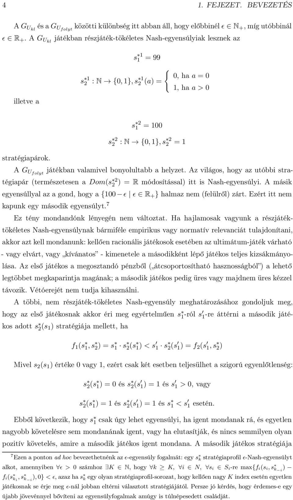 A G Ufolyt játékban valamivel bonyolultabb a helyzet. Az világos, hogy az utóbbi stratégiapár (természetesen a Dom(s 2 2 ) = R módosítással) itt is Nash-egyensúlyi.