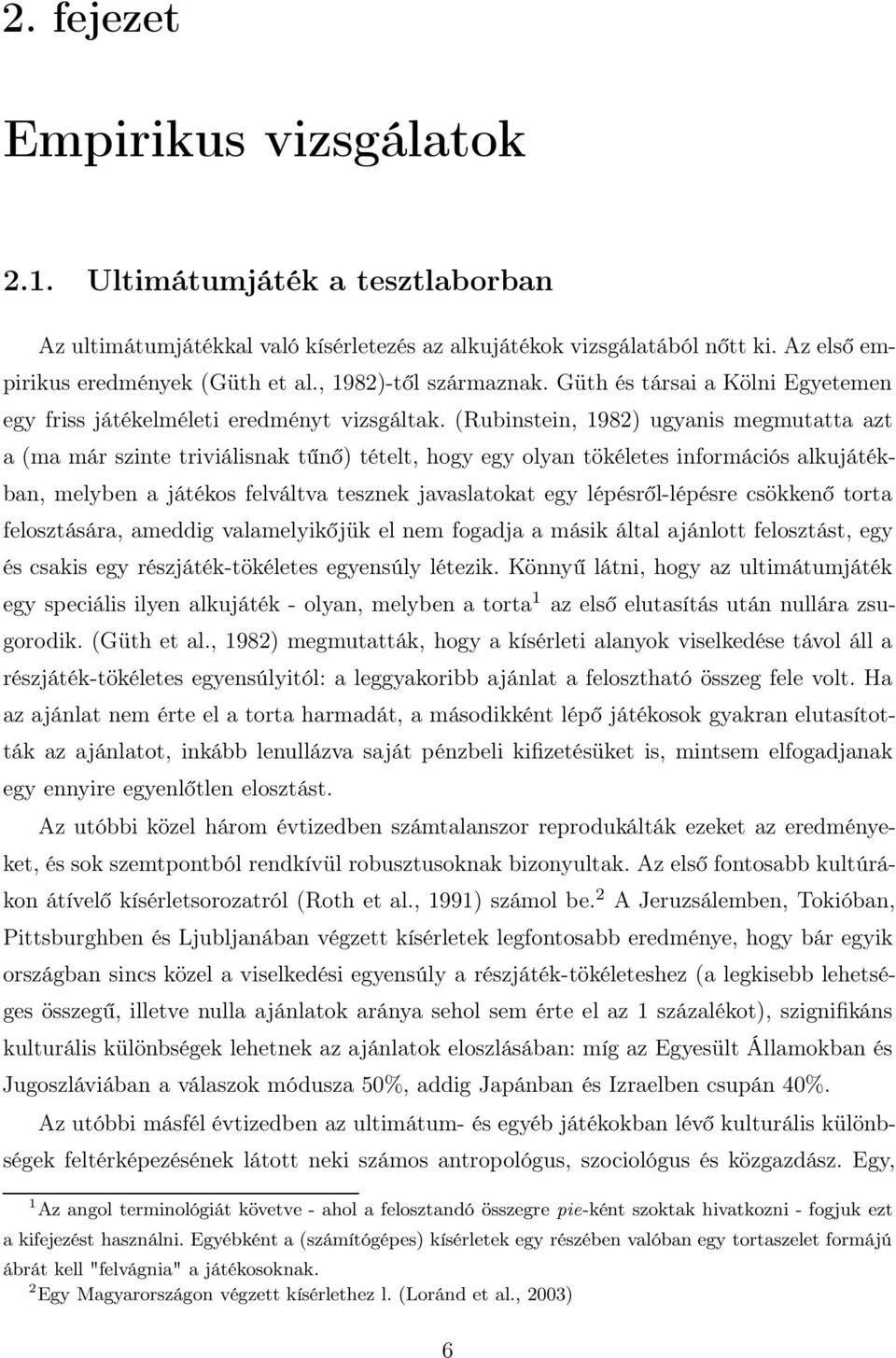 (Rubinstein, 1982) ugyanis megmutatta azt a (ma már szinte triviálisnak tűnő) tételt, hogy egy olyan tökéletes információs alkujátékban, melyben a játékos felváltva tesznek javaslatokat egy