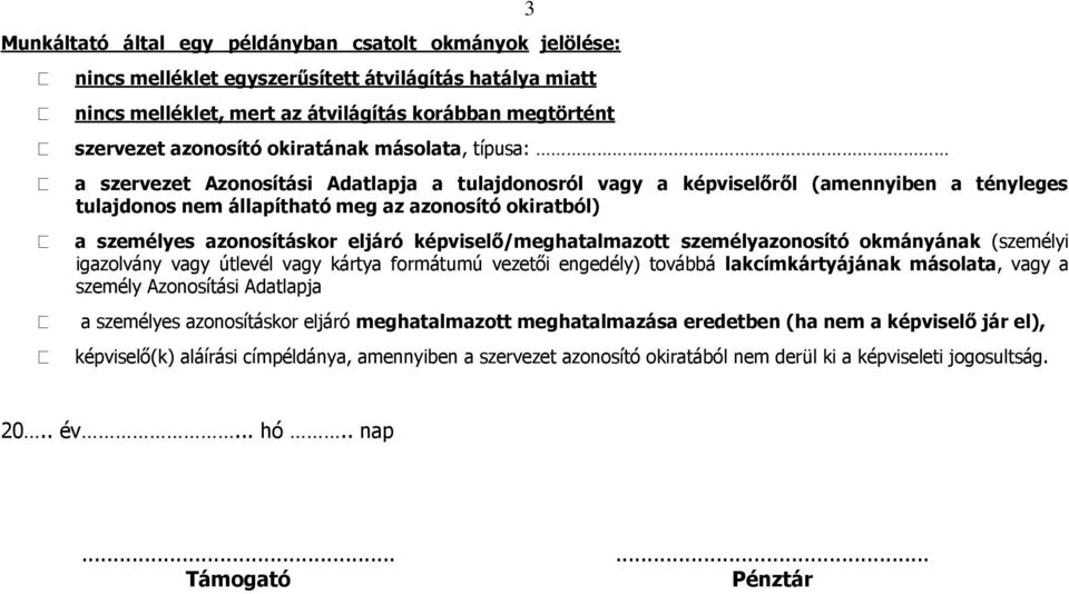 azonosításkor eljáró képviselő/meghatalmazott személyazonosító okmányának (személyi igazolvány vagy útlevél vagy kártya formátumú vezetői engedély) továbbá lakcímkártyájának másolata, vagy a személy