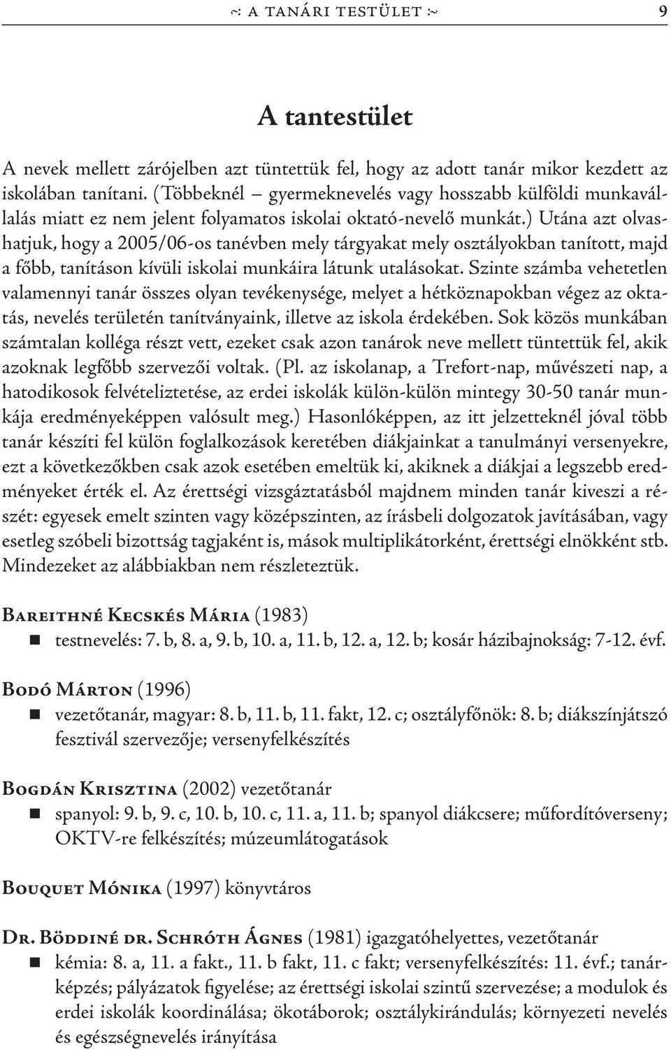 ) Utána azt olvashatjuk, hogy a 2005/06-os tanévben mely tárgyakat mely osztályokban tanított, majd a főbb, tanításon kívüli iskolai munkáira látunk utalásokat.