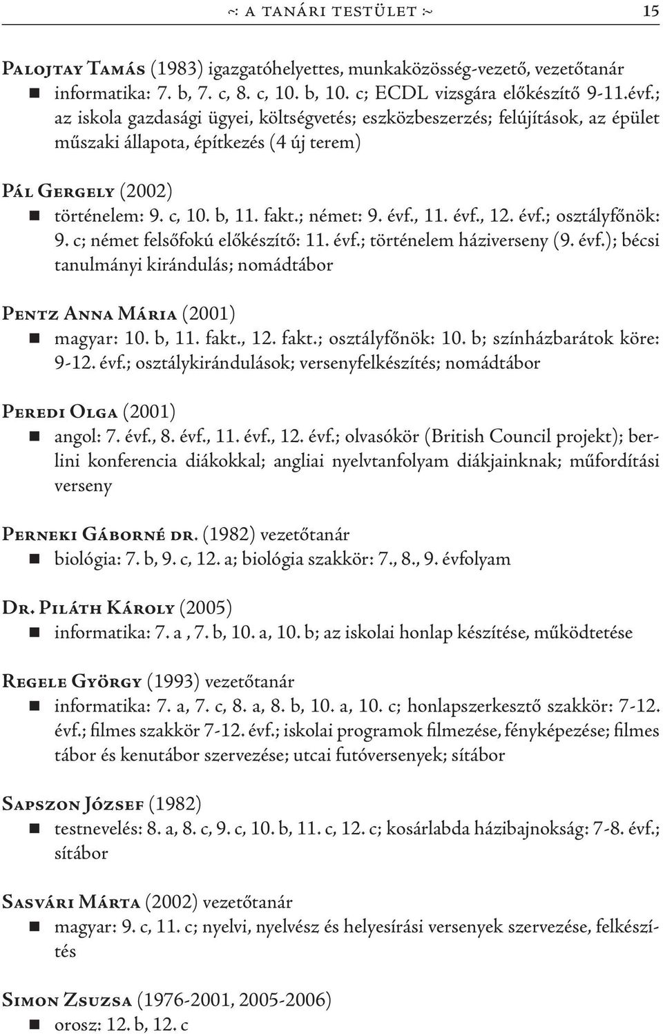 évf.; osztályfőnök: 9. c; német felsőfokú előkészítő: 11. évf.; történelem háziverseny (9. évf.); bécsi tanulmányi kirándulás; nomádtábor Pentz Anna Mária (2001) magyar: 10. b, 11. fakt.